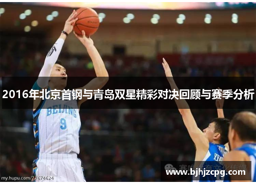 2016年北京首钢与青岛双星精彩对决回顾与赛季分析